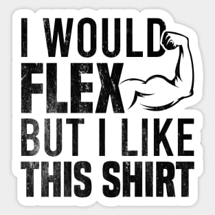 I Would Flex But I Like This Shirt Sticker